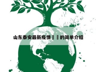 山东泰安最新疫情㊙️的简单介绍