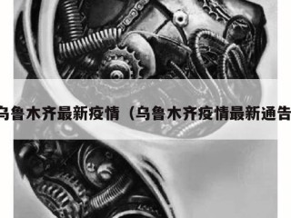 乌鲁木齐最新疫情（乌鲁木齐疫情最新通告）