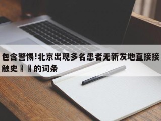 包含警惕!北京出现多名患者无新发地直接接触史㊙️的词条
