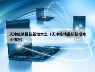 天津疫情最新新增本土（天津疫情最新新增本土情况）